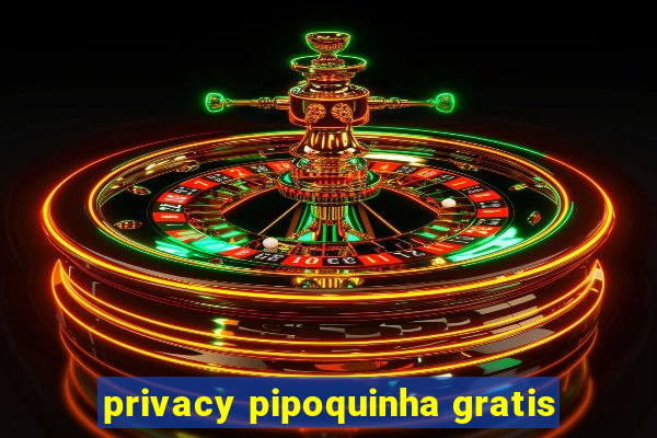 privacy pipoquinha gratis